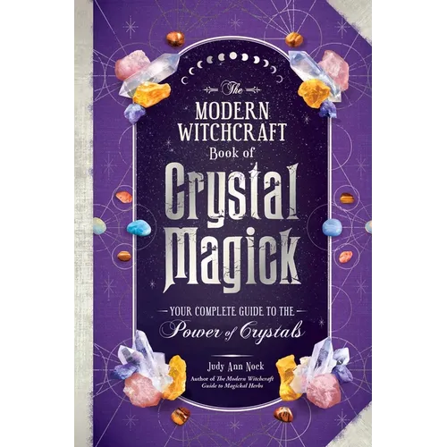 The Modern Witchcraft Book of Crystal Magick: Your Complete Guide to the Power of Crystals