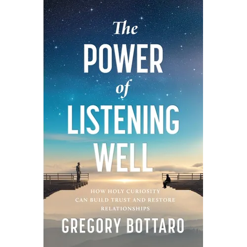 The Power of Listening Well: How Holy Curiosity Can Build Trust and Restore Relationships