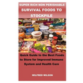 Super Rich Non Perishable Survival Foods to Stockpile: Quick Guide to the Best Foods to Store for Improved Immune System and Health Care