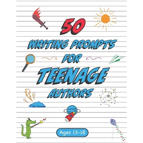 50 Writing Prompts for Teenage Authors: 50 Original Creative Writing Prompts for High School Students Ages 13-18
