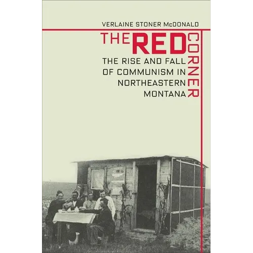 The Red Corner: The Rise and Fall of Communism in Northeastern Montana