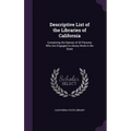 Descriptive List of the Libraries of California: Containing the Names of All Persons Who Are Engaged in Library Work in the State