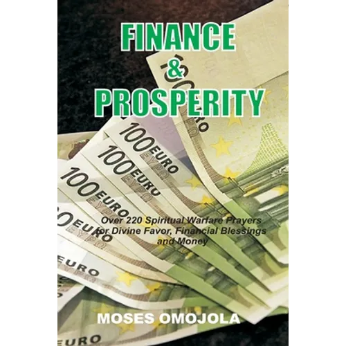 Finance & Prosperity: Over 220 Spiritual Warfare Prayers for Divine Favor, Financial Blessings and Money