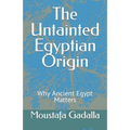 The Untainted Egyptian Origin: Why Ancient Egypt Matters