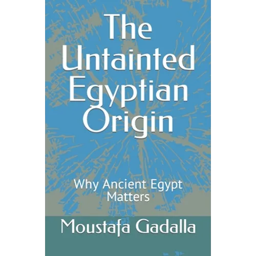 The Untainted Egyptian Origin: Why Ancient Egypt Matters