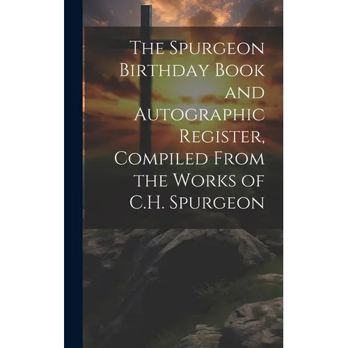 The Spurgeon Birthday Book and Autographic Register, Compiled From the Works of C.H. Spurgeon