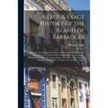 A True & Exact History of the Island of Barbadoes: Illustrated With a Map of the Island, as Also the Principal Trees and Plants There, Set Forth in Th
