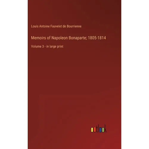 Memoirs of Napoleon Bonaparte; 1805-1814: Volume 3 - in large print