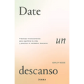 Date Un Descanso: Prácticas Revolucionarias Para Equilibrar Tu Vida Y Practicar El Verdadero Descanso / Permission to Rest