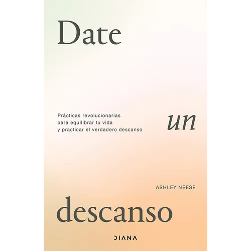 Date Un Descanso: Prácticas Revolucionarias Para Equilibrar Tu Vida Y Practicar El Verdadero Descanso / Permission to Rest