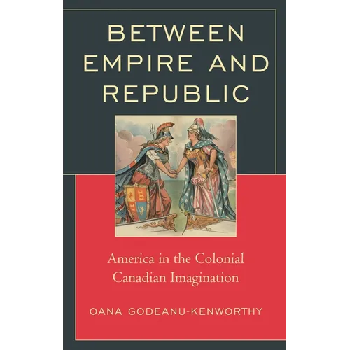 Between Empire and Republic: America in the Colonial Canadian Imagination