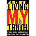 Living MY Truth: Leading Beyond Contradictions, Compromise and Corporations: Leading Beyond Contradictions, Compromise and Corporations,