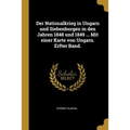 Der Nationalkrieg in Ungarn und Siebenburgen in den Jahren 1848 und 1849 ... Mit einer Karte von Ungarn. Erfter Band.