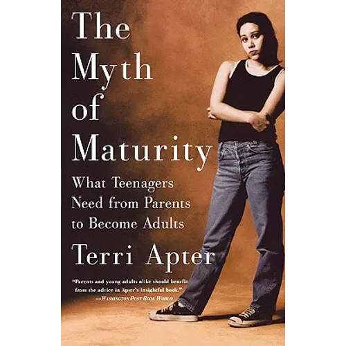 The Myth of Maturity: What Teenagers Need from Parents to Become Adults