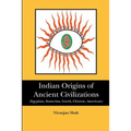 Indian Origins of Ancient Civilizations: (Egyptian, Sumerian, Greek, Chinese, American)