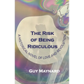 The Risk of Being Ridiculous: A Historical Novel of Love and Revolution
