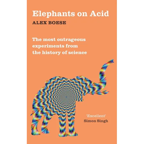 Elephants on Acid: From zombie kittens to tickling machines: the most outrageous experiments from the history of science