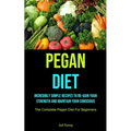 Pegan Diet: Incredibly Simple Recipes To Re-gain Your Strength And Maintain Your Conscious (The Complete Pegan Diet For Beginners)