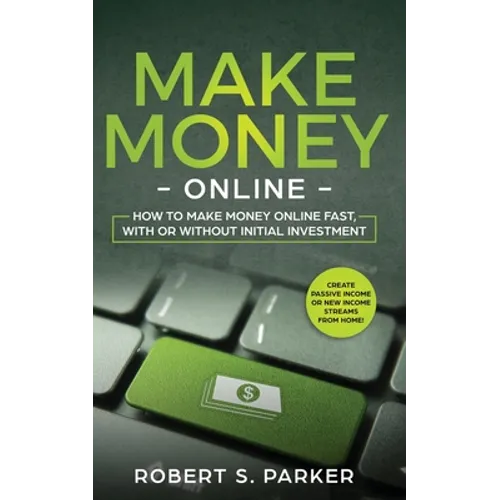 Make Money Online: How to Make Money Online Fast, With or Without Initial Investment. Create Passive Income or New Income Streams from Home!