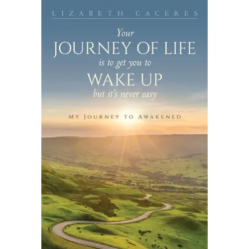 Your Journey of Life Is to Get You to Wake Up but It's Never Easy