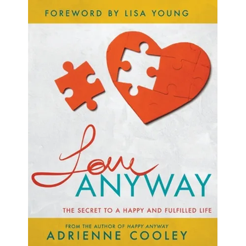 Love ANYWAY: The Secret to a Happy and Fulfilled Life