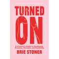 Turned On: A Creative's Guide to Awakening Presence, Pleasure, and Possibility