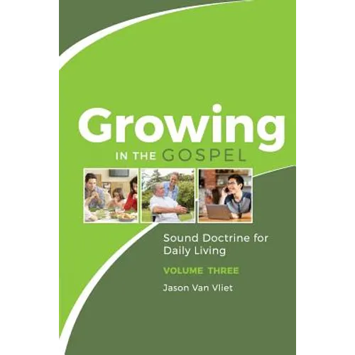 Growing in the Gospel: Sound Doctrine for Daily Living (Volume 3)