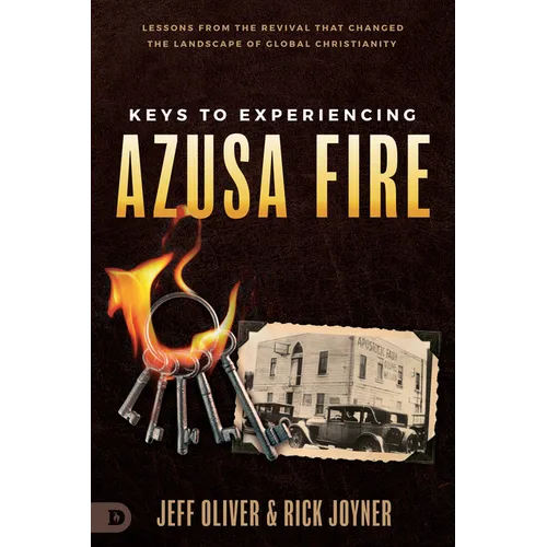 Keys to Experiencing Azusa Fire: Lessons from the Revival that Changed the Landscape of Global Christianity