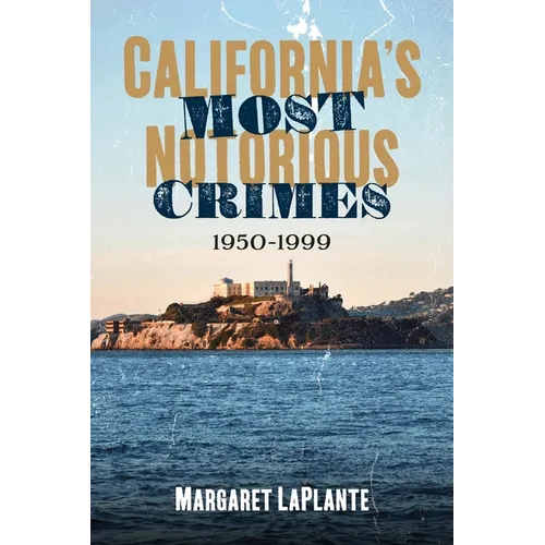 California's Most Notorious Crimes: 1950-1999