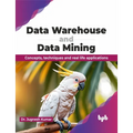 Data Warehouse and Data Mining: Concepts, techniques and real life applications (English Edition)