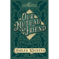 Our Mutual Friend: With Appreciations and Criticisms By G. K. Chesterton