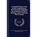 A Compleat History of the Ancient Amphitheatres. More Peculiarly Regarding the Architecture of Those Buildings, and in Particular That of Verona