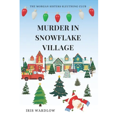 Murder In Snowflake Village: A Cozy Christmas Murder Mystery (The Morgan Sisters Sleuthing Club)