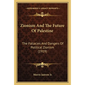 Zionism And The Future Of Palestine: The Fallacies And Dangers Of Political Zionism (1919)