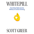 Whitepill: The Online Right and the Making of Trump's America