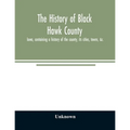 The history of Black Hawk County, Iowa, containing a history of the county, its cities, towns, &c., A biographical directory of citizens, war record o