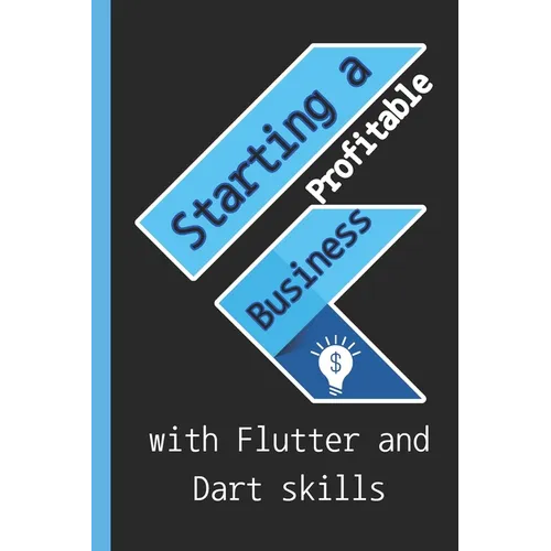 Starting a profitable business with Flutter and Dart skills: Guide to Learn Flutter Quickly With No Prior Experience (Computer Programming), introduct