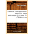 Lettres de Marie-Antoinette: recueil des lettres authentiques de la reine. T1 (Éd.1895-1896)