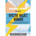 Greek Gods' take on the Effective Project Manager: - discover your inner Zeus when managing projects in a fun and practical way using real life experi