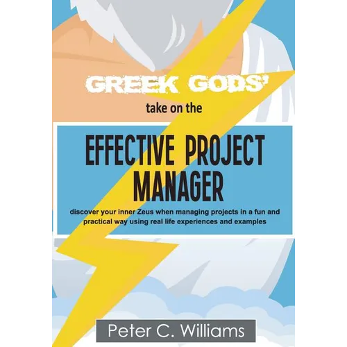 Greek Gods' take on the Effective Project Manager: - discover your inner Zeus when managing projects in a fun and practical way using real life experi