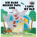 Ich habe meinen Papa lieb I Love My Dad: German English Bilingual Edition