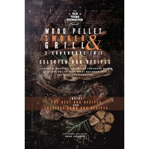 The Wood Pellet Smoker and Grill 2 Cookbooks in 1: Selected BBQ Recipes