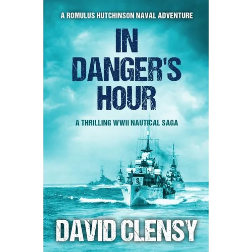 In Danger's Hour: A thrilling WWII nautical saga