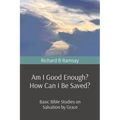 Am I Good Enough? How Can I Be Saved?: Basic Bible Studies on Salvation by Grace