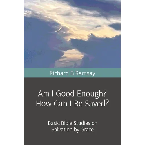 Am I Good Enough? How Can I Be Saved?: Basic Bible Studies on Salvation by Grace