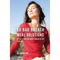50 Bad Breath Meal Solutions: Get Rid of Your Bad Breath Problem in Just a Few Days