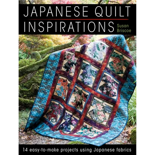 Japanese Quilt Inspirations: 15 Easy-To-Make Projects That Make the Most of Japanese Fabrics
