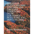 ARKANSAS PETITIONS 1800 [1795-1804] and ORLEANS TERRITORY (NOW LOUISIANA) PETITIONS, ETC., 1800 [1795-1804]