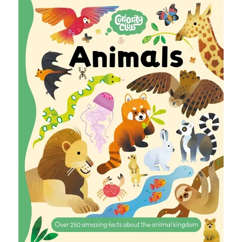Curiosity Club: Animals: Over 250 Amazing Facts about the Animal Kingdom