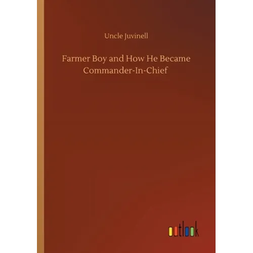 Farmer Boy and How He Became Commander-In-Chief